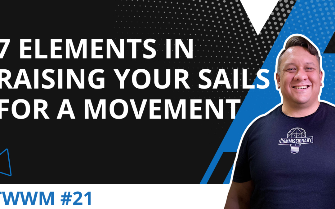 7 Elements In Raising Your Sails For A Movement – TWWM #21