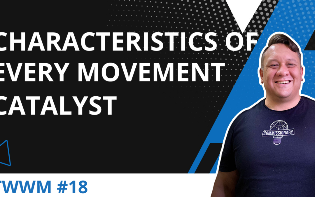11 Characteristics Of Every Movement Catalyst – TWWM #18
