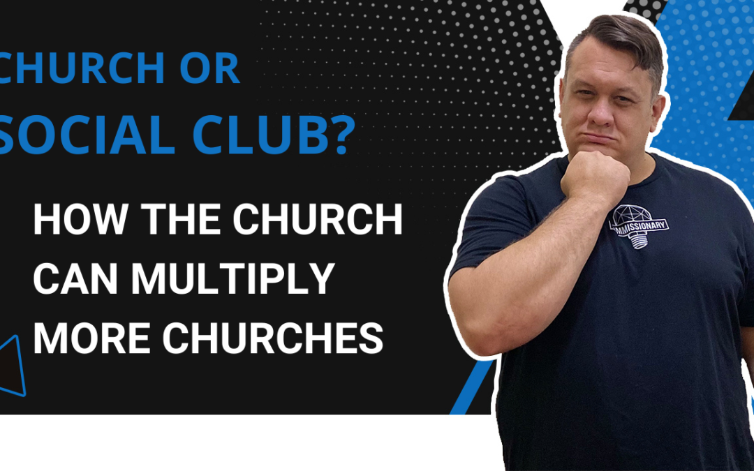 Church Or Social Club – How Churches Can Multiply Churches