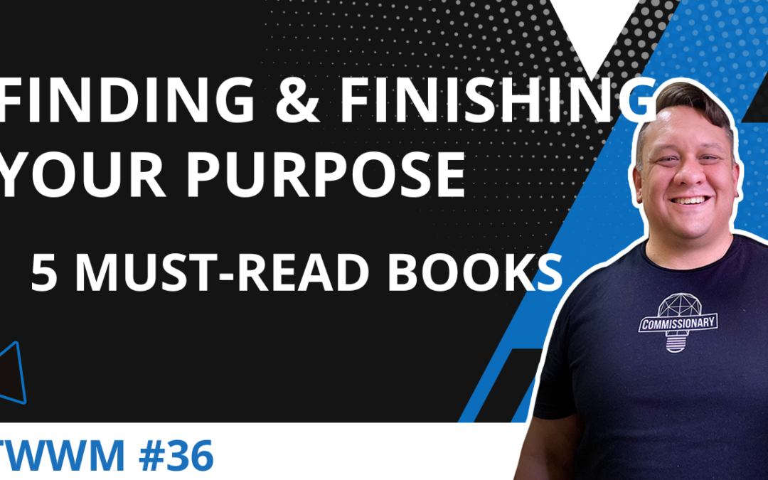 Finding & Finishing Your Purpose In Life – TWWM #36
