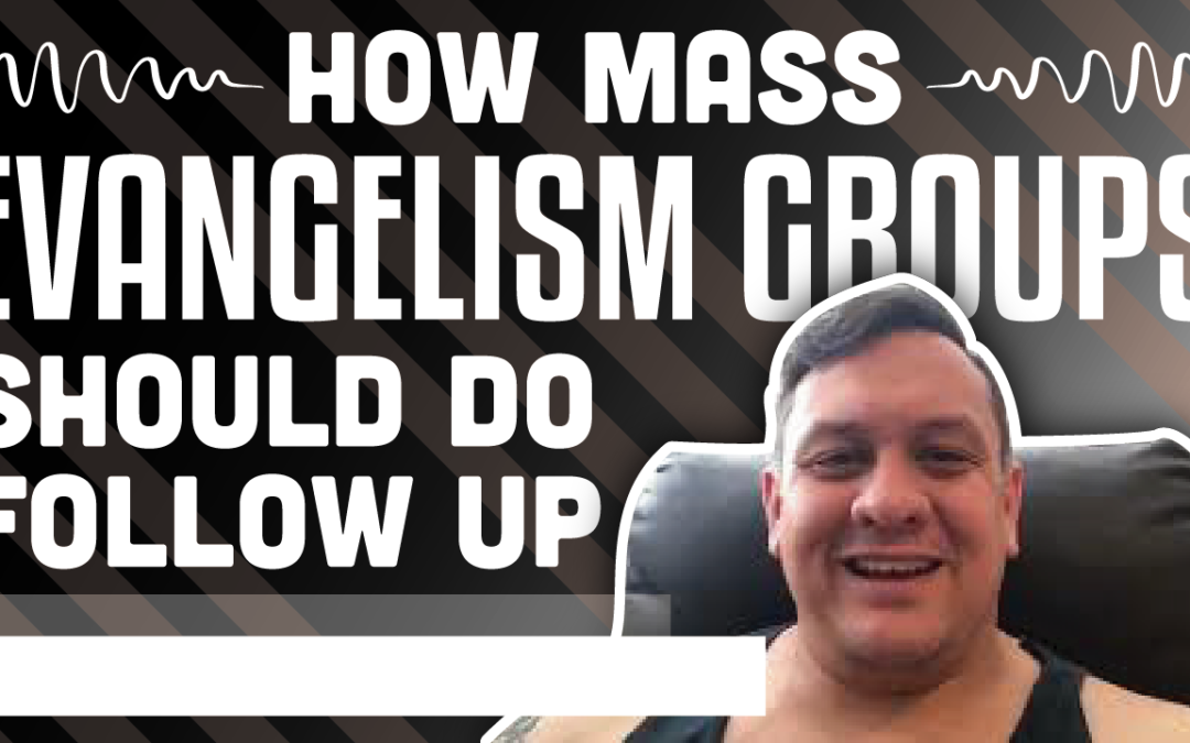 How Mass Evangelism Groups Should Do Follow Up