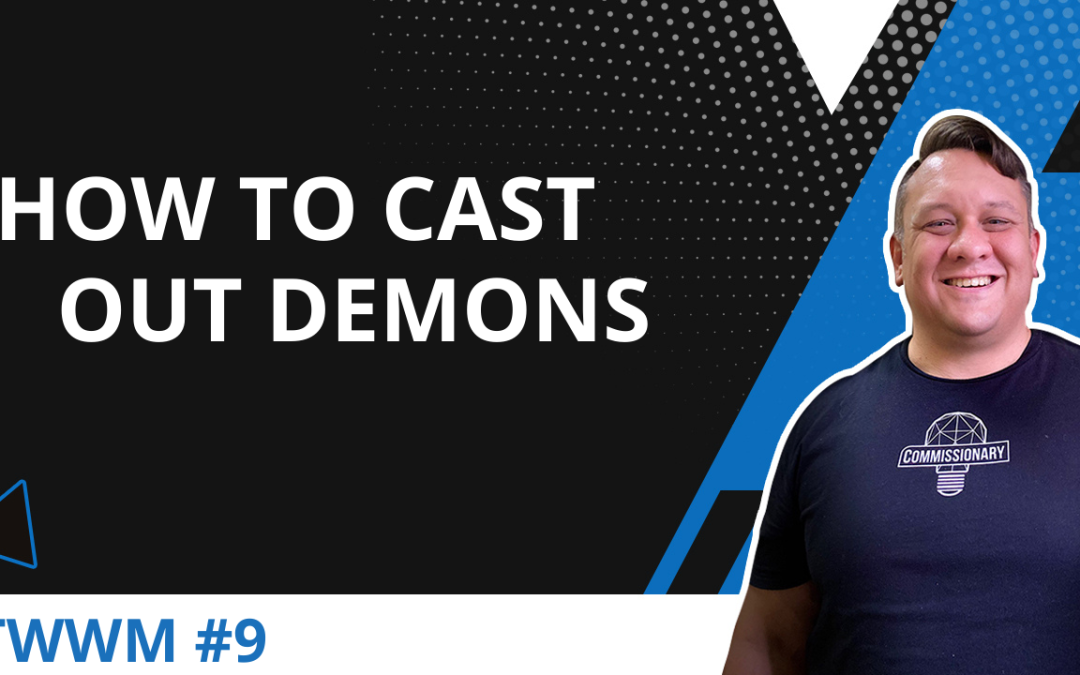 How To Cast Out Demons – TWWM #9