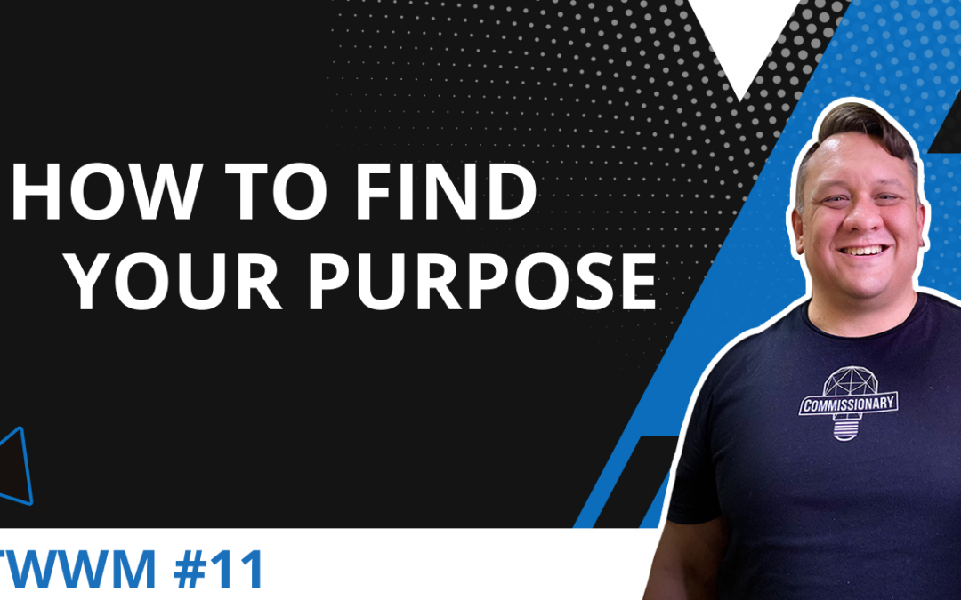 How To Find Your Purpose – TWWM #11