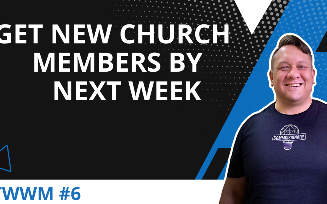 How To Get New Church Members By Next Week – TWWM #6
