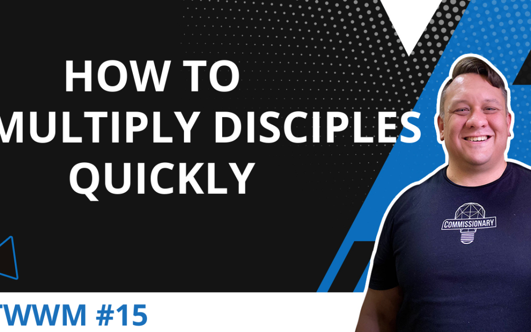 How To Multiply Disciples Quickly – TWWM #15