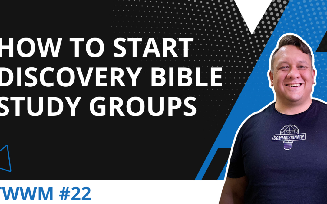 How To Start Discovery Bible Study Groups – TWWM #22