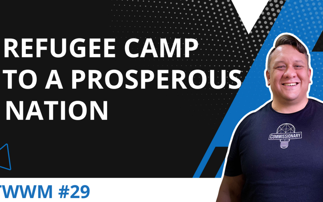 Refugee Camp To A Prosperous Nation – TWWM #29