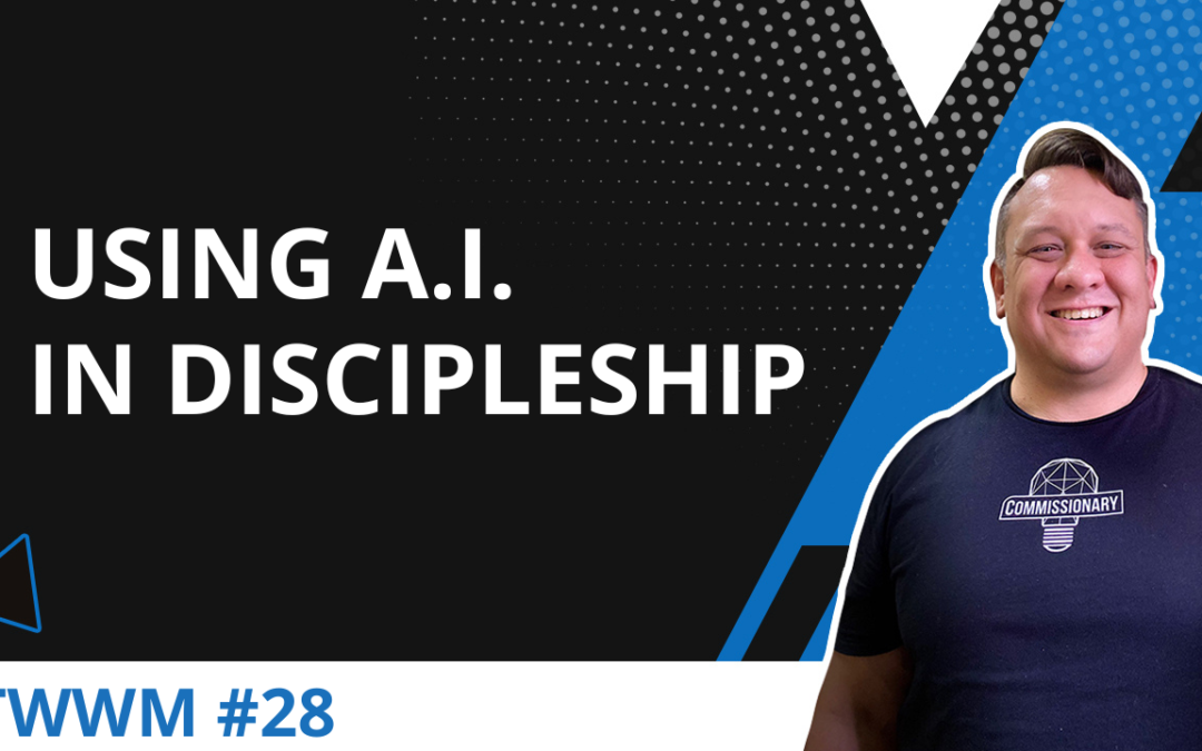 Using A.I. In Discipleship – TWWM #28