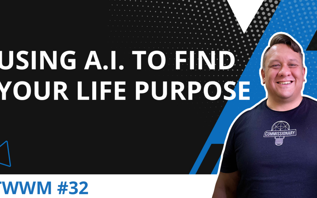 Using A.I. To Find Your Life Purpose – TWWM #32