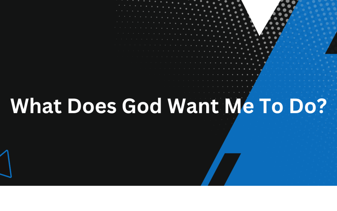 What Does God Want Me To Do With My Life?